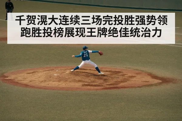 千贺滉大连续三场完投胜强势领跑胜投榜展现王牌绝佳统治力